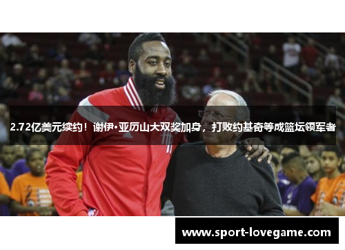 2.72亿美元续约!谢伊·亚历山大双奖加身,打败约基奇等成篮坛领军者