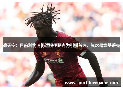 德天空:目前利物浦仍然视伊萨克为引援首选,其次是埃基蒂克