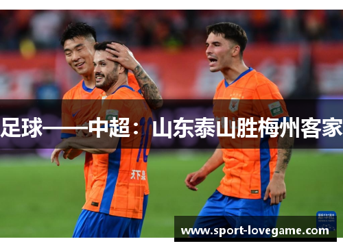 足球——中超:山东泰山胜梅州客家